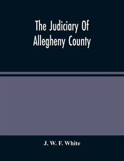 The Judiciary Of Allegheny County - W. F. White, J.