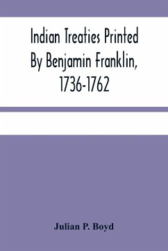 Indian Treaties Printed By Benjamin Franklin, 1736-1762 - P. Boyd, Julian