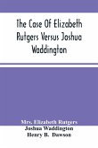 The Case Of Elizabeth Rutgers Versus Joshua Waddington