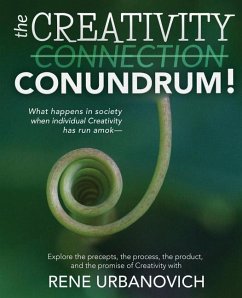 The Creativity Connection/Conundrum: What happens in society when individual Creativity has run amok? - Urbanovich, Rene