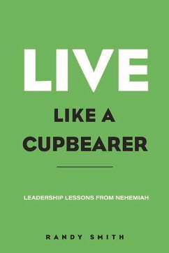 Live Like a Cupbearer, Leadership Lessons from Nehemiah - Smith, Randy