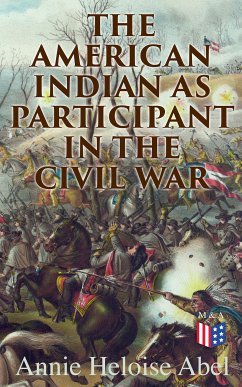 The American Indian as Participant in the Civil War (eBook, ePUB) - Abel, Annie Heloise