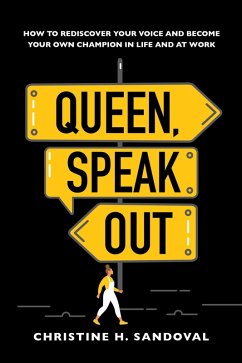 Queen, Speak Out: How to Rediscover Your Voice and Become Your Own Champion in Life and at Work (eBook, ePUB) - Sandoval, Christine H.