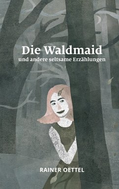 Die Waldmaid und andere seltsame Erzählungen (eBook, ePUB) - Oettel, Rainer