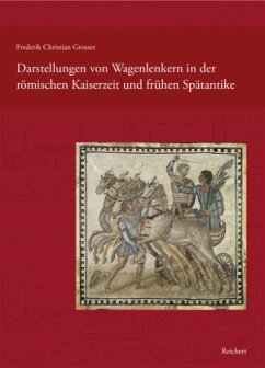 Darstellungen von Wagenlenkern in der römischen Kaiserzeit und frühen Spätantike - Grosser, Frederik