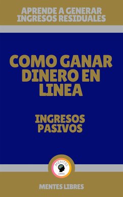 Como Ganar Dinero en Linea - Ingresos Pasivos (eBook, ePUB) - LIBRES, MENTES