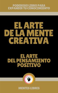 El Arte de la Mente Creativa - El Arte del Pensamiento Positivo (eBook, ePUB) - LIBRES, MENTES