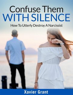 Confuse Them With Silence: How To Utterly Destroy A Narcissist (eBook, ePUB) - Grant, Xavier