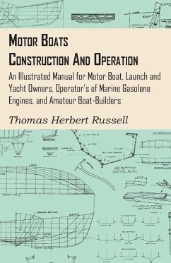 Motor Boats - Construction and Operation - An Illustrated Manual for Motor Boat, Launch and Yacht Owners, Operator's of Marine Gasolene Engines, and Amateur Boat-Builders (eBook, ePUB) - Russell, Thomas Herbert