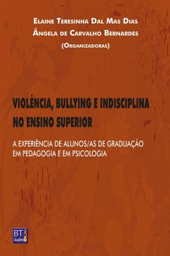 VIOLÊNCIA, BULLYING E INDISCIPLINA NO ENSINO SUPERIOR (eBook, ePUB) - Dias, Elaine Teresinha Dal Mas; Lima, Márcia Mendonça de; Rockenback, Nadia J.; Barbosa, Rafael Pires; Sagretti, Roberta M. Altavista; Oliveira, Rosemary Gonçalves de; Oliveira, Tábata Stefanny de; Lourenço, Valeria J. Maluf M.; Bernardes, Ângela de Carvalho; Cardozo, Carlos Eduardo; Lobo, Daniela; Silveira, Fernanda C. Casemiro; Moise, Fredi; Rodrigues, Giovanna; Souza, Karen S. do Valle G. de; Barbosa, Marcel Silva