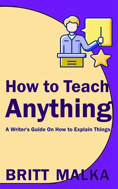 How to Teach Anything: A Writer's Guide On How to Explain Things (eBook, ePUB) - Malka, Britt