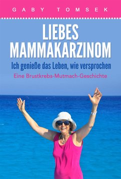 Liebes Mammakarzinom Ich genieße das Leben, wie versprochen (eBook, ePUB) - Tomsek, Gaby