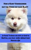 Hoe u Kunt Voorkomen dat uw Hond zo vaak Blaft Je hond Trainen om Niet zo Veel te Blaffen, zou Voor Jullie Allebei leuk Moeten Zijn (eBook, ePUB)