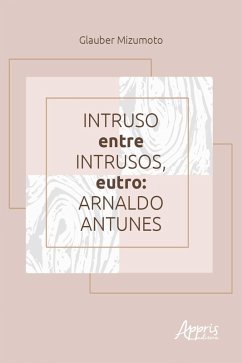 Intruso entre Intrusos, Eutro: Arnaldo Antunes (eBook, ePUB) - Mizumoto, Glauber