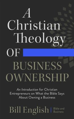A Christian Theology of Business Ownership (eBook, ePUB) - English, Bill; Business, Bible and