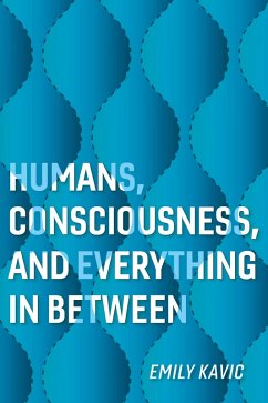 Humans, Consciousness, and Everything in Between (eBook, ePUB) - Kavic, Emily
