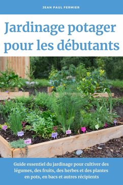 Cover Jardinage potager pour les débutants: Guide essentiel du jardinage pour cultiver des légumes, des fruits, des herbes et des plantes en pots, en bacs et autres récipients (eBook, ePUB)