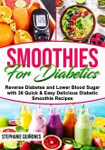 Smoothies for Diabetics: Reverse Diabetes and Lower Blood Sugar with 36 Quick & Easy Delicious Diabetic Smoothie Recipes (eBook, ePUB)