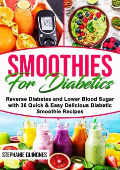 Smoothies for Diabetics: Reverse Diabetes and Lower Blood Sugar with 36 Quick & Easy Delicious Diabetic Smoothie Recipes (eBook, ePUB) - Quiñones, Stephanie