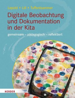 Digitale Beobachtung und Dokumentation in der Kita - Lepold, Marion;Lill, Theresa;Tuffentsammer, Mathias