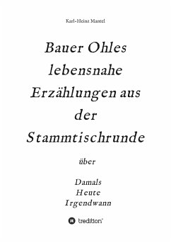 Bauer Ohles lebensnahe Erzählungen aus der Stammtischrunde - Mantel, Karl-Heinz