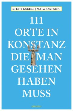 111 Orte in Konstanz, die man gesehen haben muss - Kastning, Matz;Knebel, Stefanie