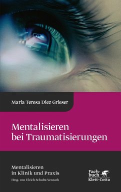Mentalisieren bei Traumatisierungen (Mentalisieren in Klinik und Praxis, Bd. 7) - Diez Grieser, Maria Teresa