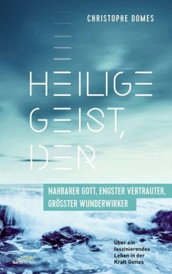 Heilige Geist, der: nahbarer Gott, engster Vertrauter, größter Wunderwirker - Domes, Christophe