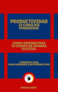 Productividad 23 Consejos Poderosos - Como Administrar tu Tiempo de Manera Efectiva! (eBook, ePUB) - LIBRES, MENTES