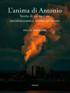 L’anima di Antonio. Storia di un operaio metalmeccanico morto sul lavoro (eBook, ePUB) - Fantasia, Delio