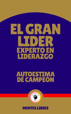 El Gran Lider Experto en Liderazgo - Autoestima de Campeón (eBook, ePUB) - LIBRES, MENTES