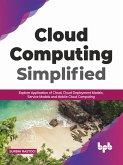 Cloud Computing Simplified: Explore Application of Cloud, Cloud Deployment Models, Service Models and Mobile Cloud Computing (English Edition) (eBook, ePUB)