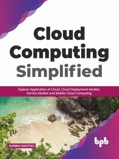 Cloud Computing Simplified: Explore Application of Cloud, Cloud Deployment Models, Service Models and Mobile Cloud Computing (English Edition) (eBook, ePUB) - Rastogi, Surbhi