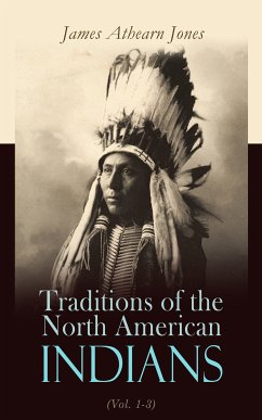 Traditions of the North American Indians (Vol. 1-3) (eBook, ePUB) - Jones, James Athearn