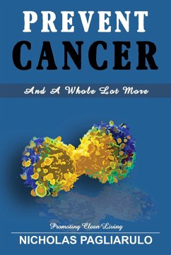 Prevent Cancer And A Whole Lot More (eBook, ePUB) - Pagliarulo, Nick