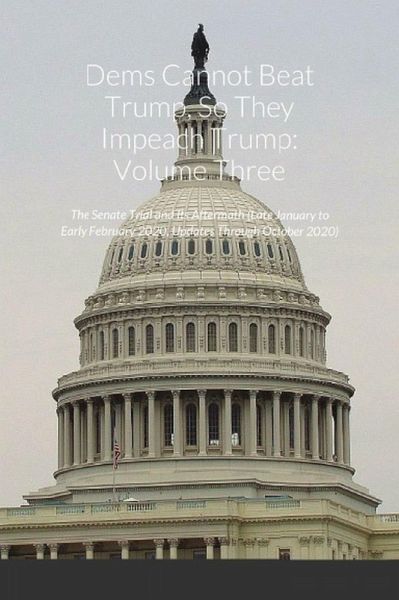 Dems Cannot Beat Trump, So They Impeach Trump, Volume Three (eBook, ePUB) Dems Cannot Beat Trump, So They Impeach Trump, Volume Three (eBook, ePUB)