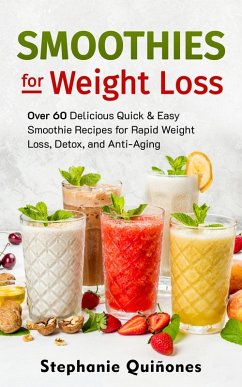 Smoothies for Weight Loss: Over 60 Delicious Quick & Easy Smoothie Recipes for Rapid Weight Loss, Detox, and Anti-Aging (Smoothie Lifestyle Book, #1) (eBook, ePUB) - Quiñones, Stephanie