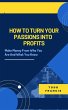 How To Turn Your Passions Into Profits... - Bild 1