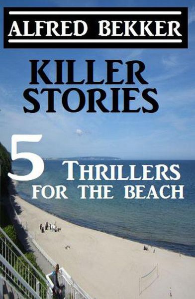 Killer Stories - 5 Thrillers For The Beach (eBook, ePUB) Killer Stories - 5 Thrillers For The Beach (eBook, ePUB)