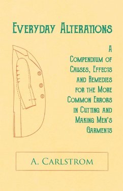 Everyday Alterations - A Compendium of Causes, Effects and Remedies for the More Common Errors in Cutting and Making Men's Garments (eBook, ePUB) - Carlstrom, A.