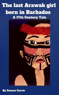 Cover The Last Arawak girl born in Barbados - A 17th Century Tale (eBook, ePUB)