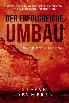 Wenn die Fassade bröckelt, sollte man die Bausubstanz überdenken: Der erfolgreiche Umbau - des eigenen Lebens (eBook, ePUB) Cover Wenn die Fassade bröckelt, sollte man die Bausubstanz überdenken: Der erfolgreiche Umbau - des eigenen Lebens (eBook, ePUB)