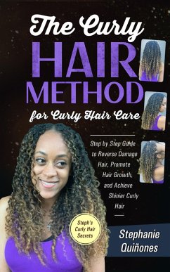 Cover The Curly Hair Method For Curly Hair Care: Step by Step Guide to Reverse Damage Hair, Promote Hair Growth, and Achieve Shinier Curly Hair (Steph's Curly Hair Secrets, #1) (eBook, ePUB)