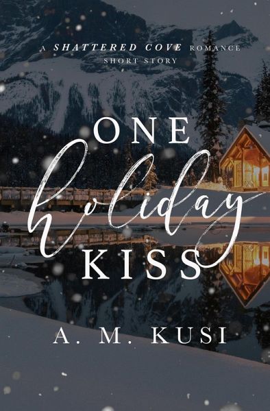 One Holiday Kiss: A Shattered Cove Romance Short Story (Shattered Cove Shorts) (eBook, ePUB) One Holiday Kiss: A Shattered Cove Romance Short Story (Shattered Cove Shorts) (eBook, ePUB)