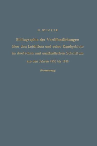 Bibliographie der Veröffentlichungen über den Leichtbau und seine Randgebiete im deutschen und ausländischen Schrifttum aus den Jahren 1955 bis 1959 / Bibliography of Publications on Light Weight Constructions and Related Fields in German and Foreign Literature from 1955 to 1959 (eBook, PDF) Bibliographie der Veröffentlichungen über den Leichtbau und seine Randgebiete im deutschen und ausländischen Schrifttum aus den Jahren 1955 bis 1959 / Bibliography of Publications on Light Weight Constructions and Related Fields in German and Foreign Literature from 1955 to 1959 (eBook, PDF)
