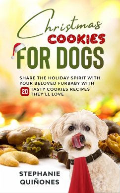 Christmas Cookies for Dogs: Share the Holiday Spirit with Your Beloved Furbaby with 20 Tasty Cookies Recipes They'll Love (eBook, ePUB) - Quiñones, Stephanie