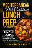 Mediterranean Diet Cookbook Lunch Prep for Beginners: Quick and Easy Lunch Recipes with Selected Recipes for Burn Fat and Weight Loss (eBook, ePUB)