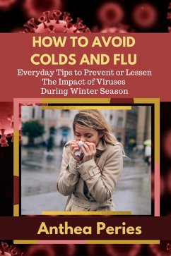 How To Avoid Colds and Flu Everyday Tips to Prevent or Lessen The Impact of Viruses During Winter Season (Health Fitness) (eBook, ePUB) - Peries, Anthea