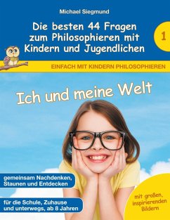 Ich und meine Welt - Die besten 44 Fragen zum Philosophieren mit Kindern und Jugendlichen (eBook, ePUB) - Siegmund, Michael
