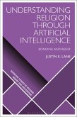 Understanding Religion Through Artificial Intelligence (eBook, PDF) Understanding Religion Through Artificial Intelligence (eBook, PDF)